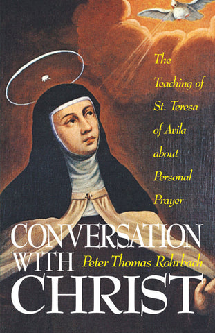 Conversation with Christ: The Teaching of St. Therese of Avila about Personal Prayer