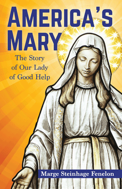 America's Mary: The Story of Our Lady of Good Help