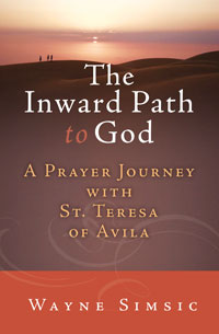 The Inward Path to God: A Prayer Journey with St. Teresa of Avila