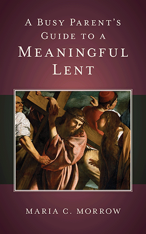 A Busy Parent's Guide to a Meaningful Lent book